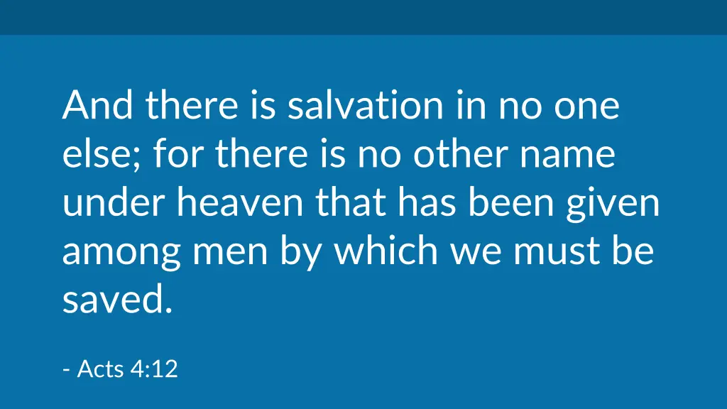 and there is salvation in no one else for there
