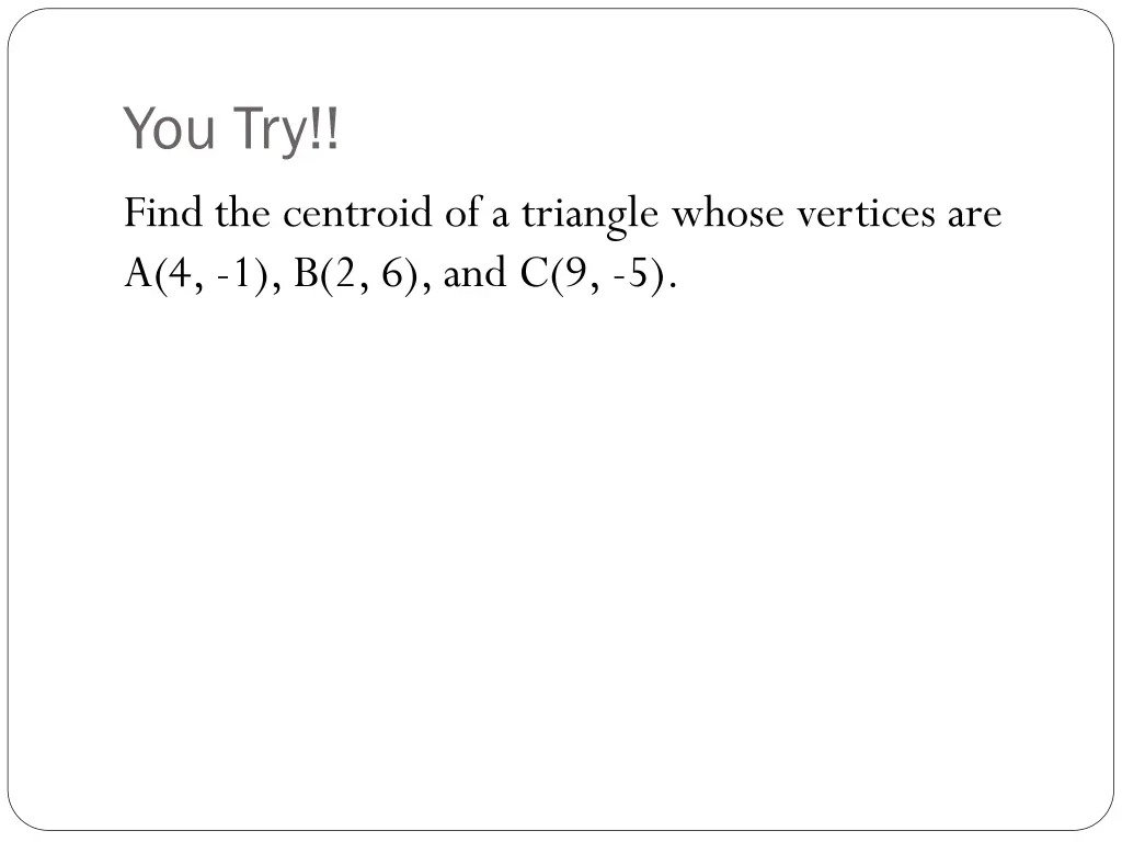 you try find the centroid of a triangle whose
