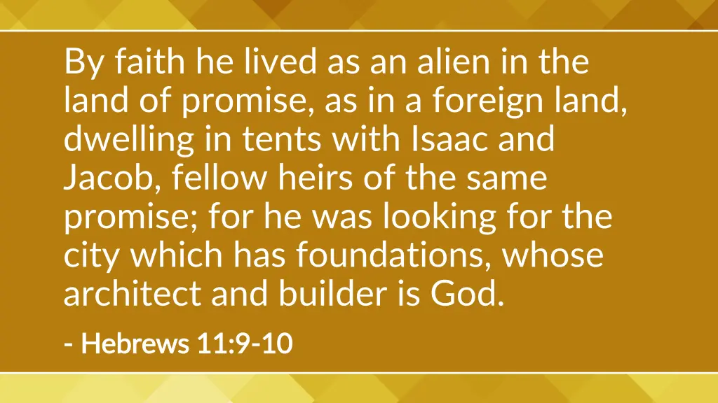 by faith he lived as an alien in the land