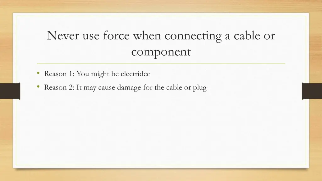 never use force when connecting a cable