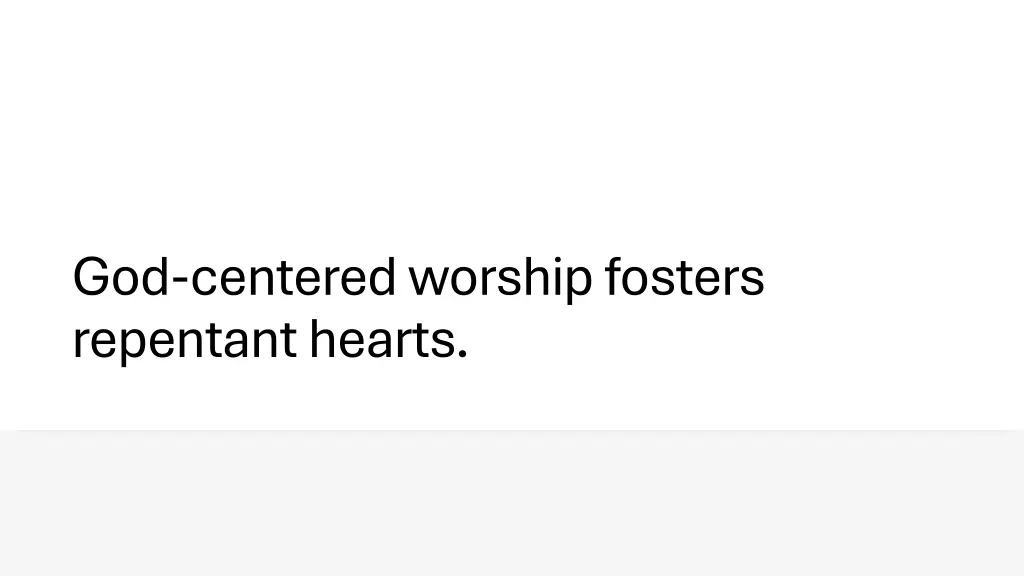 god centered worship fosters repentant hearts