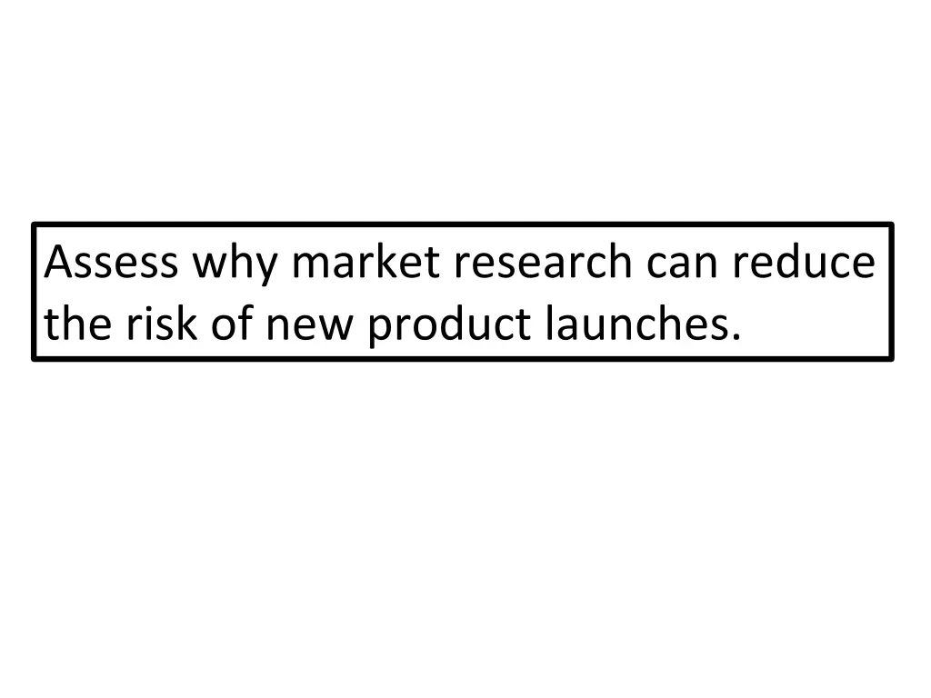 assess why market research can reduce the risk