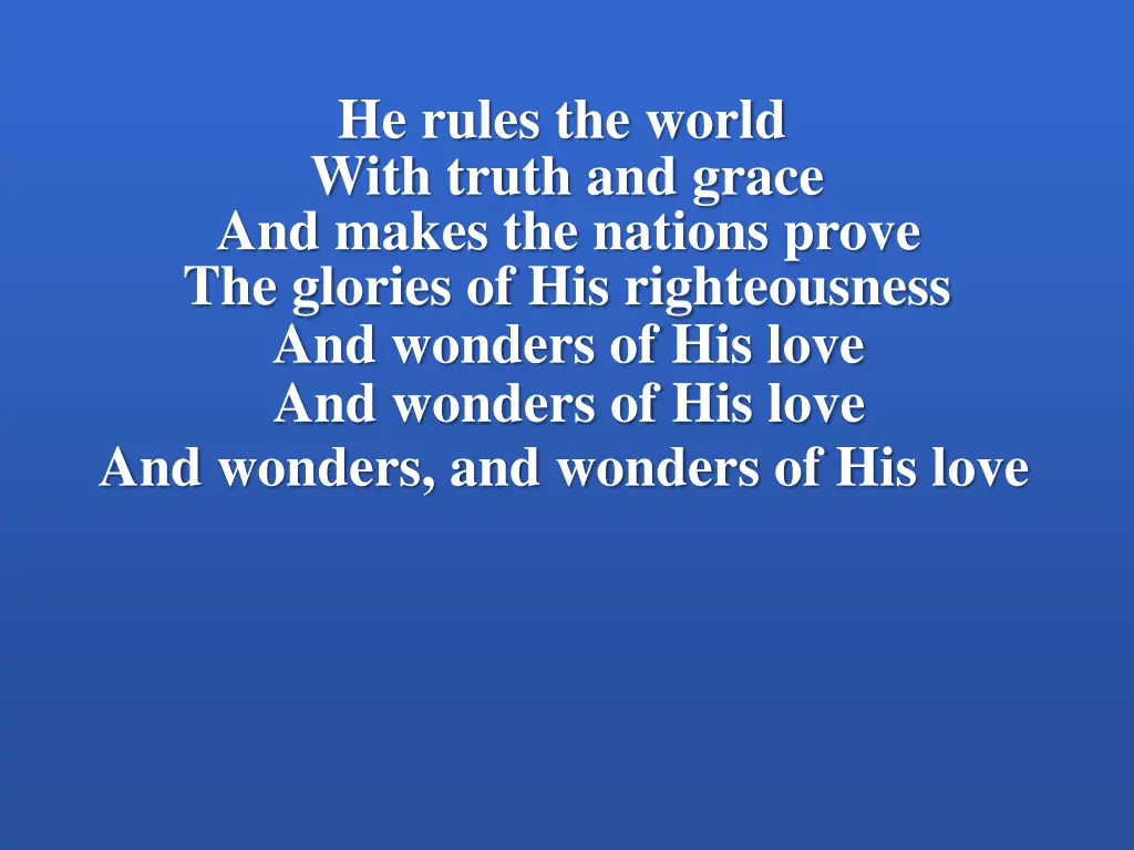 he rules the world with truth and grace and makes