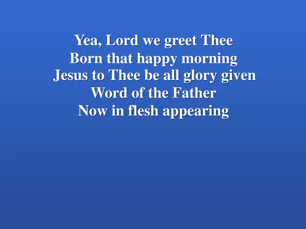 yea lord we greet thee born that happy morning