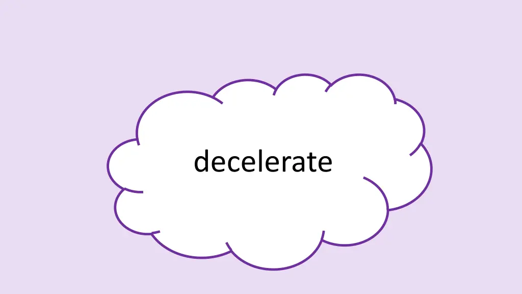 decelerate