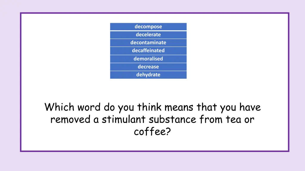 decompose decelerate decontaminate decaffeinated