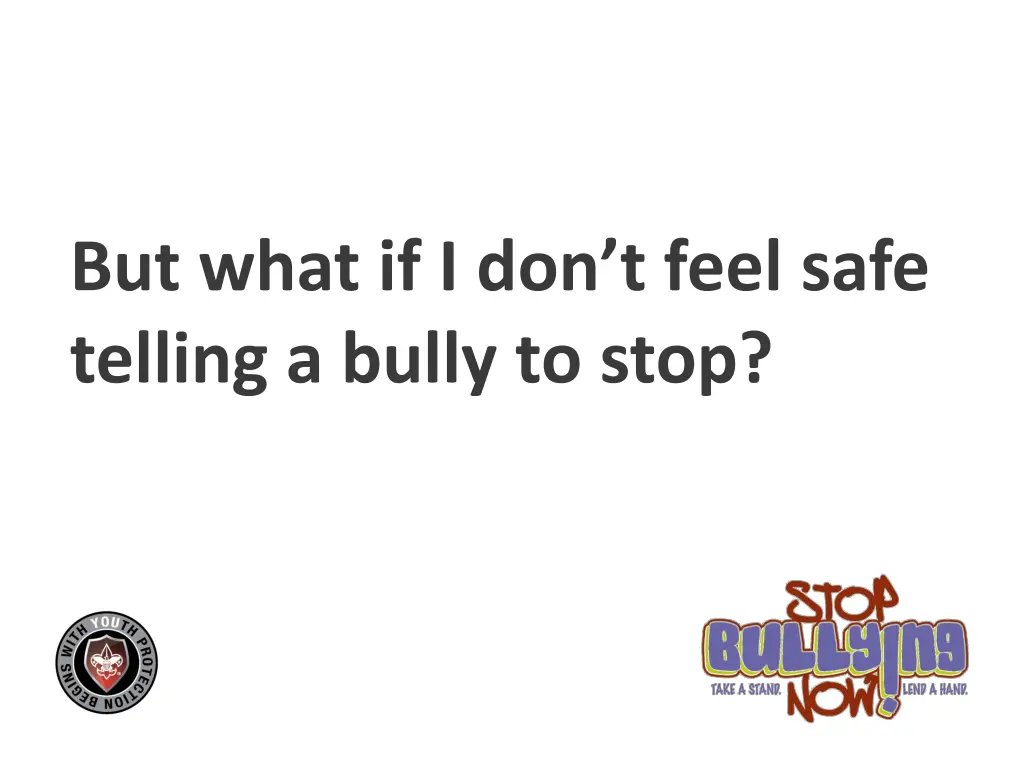 but what if i don t feel safe telling a bully