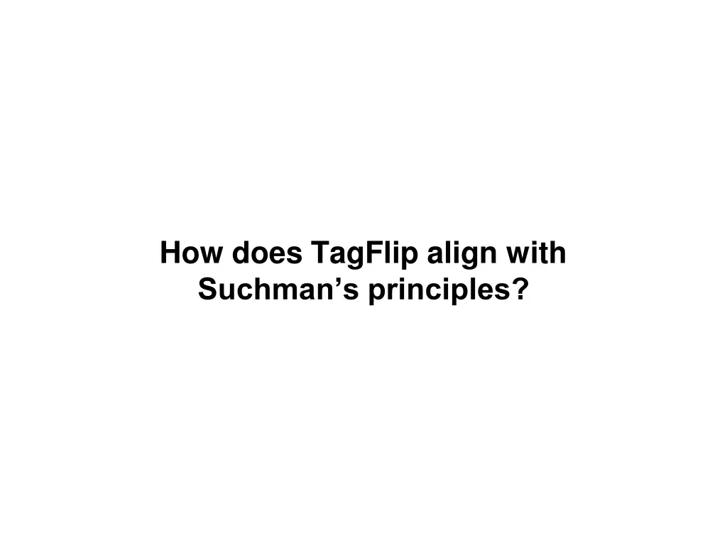 how does tagflip align with suchman s principles