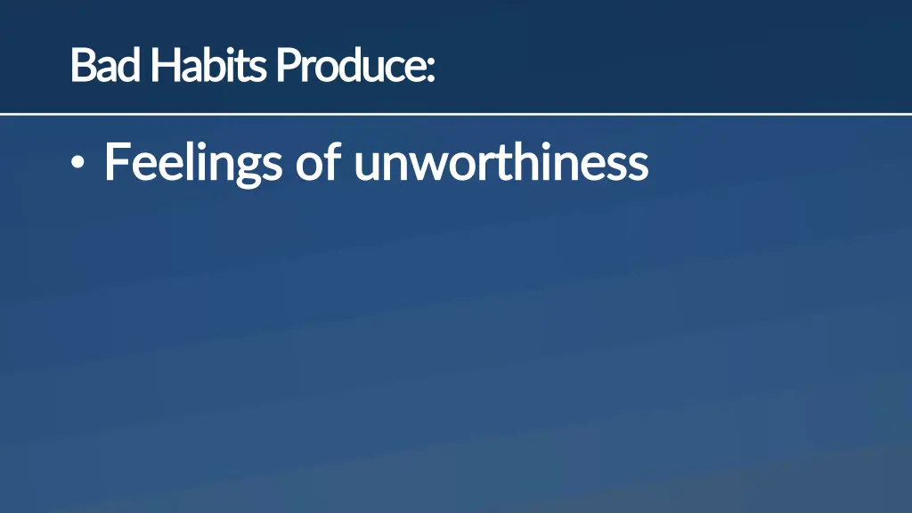 bad habits produce bad habits produce