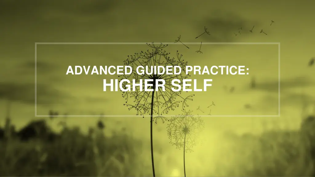 advanced guided practice higher self