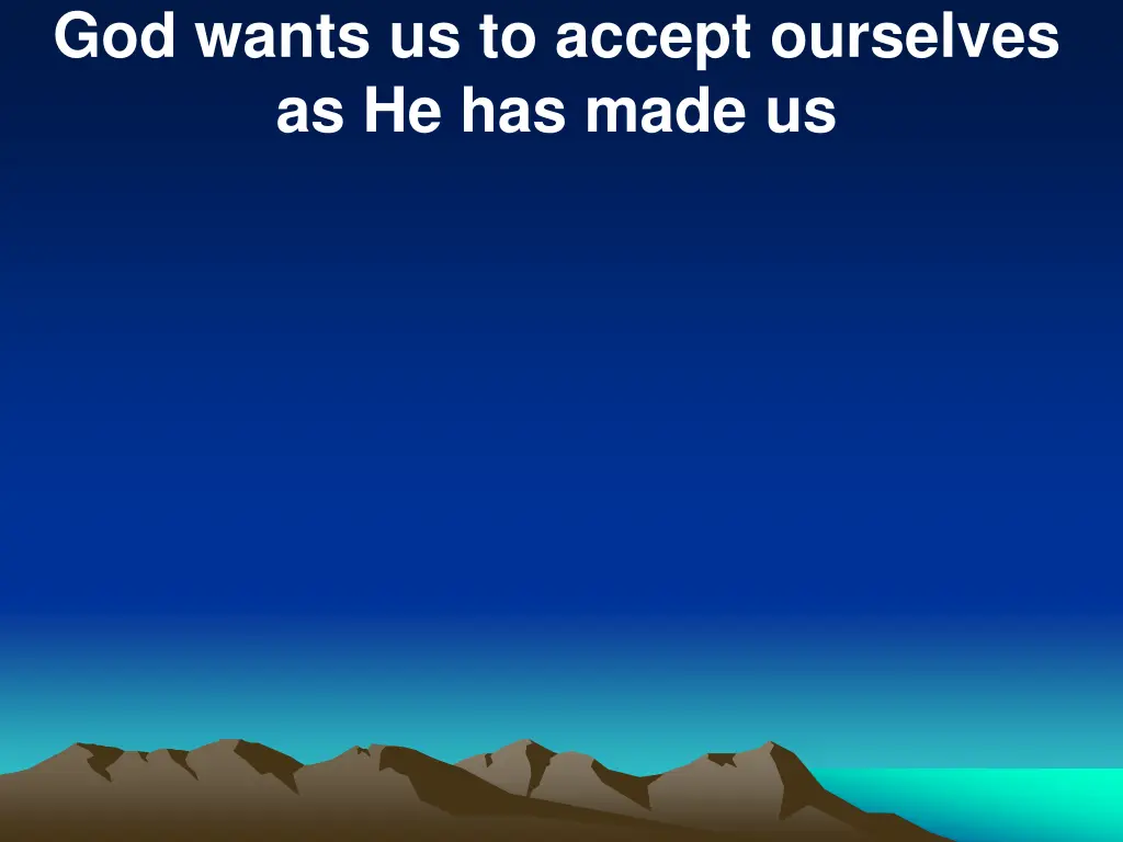 god wants us to accept ourselves as he has made us