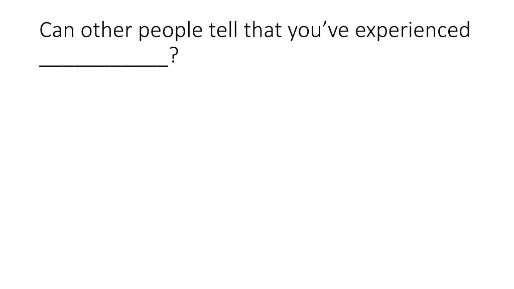 can other people tell that you ve experienced