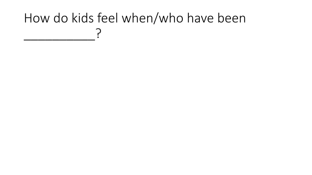 how do kids feel when who have been