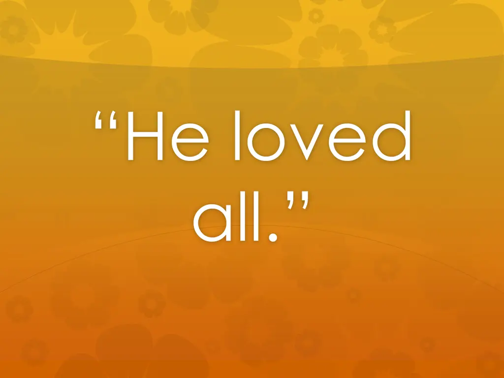 he loved all