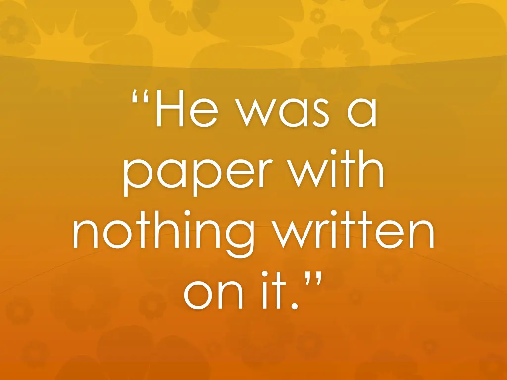 he was a paper with nothing written on it