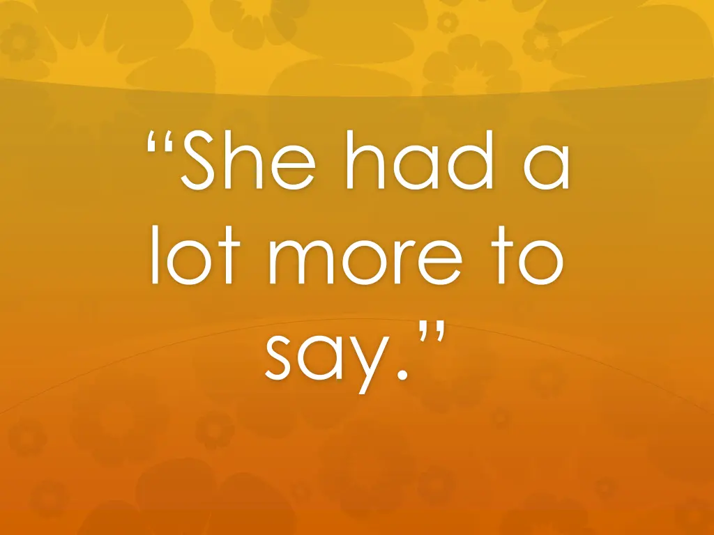 she had a lot more to say