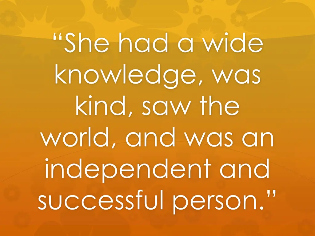 she had a wide knowledge was kind saw the world
