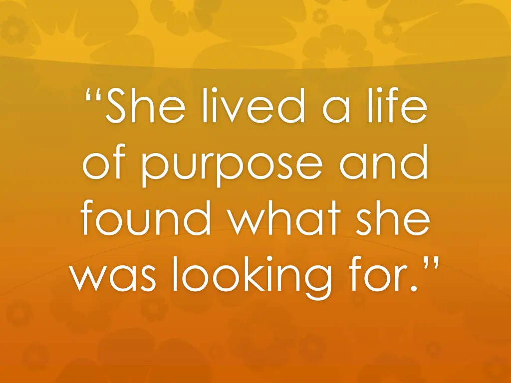 she lived a life of purpose and found what