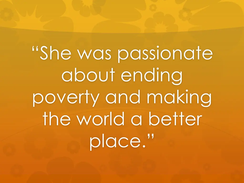 she was passionate about ending poverty