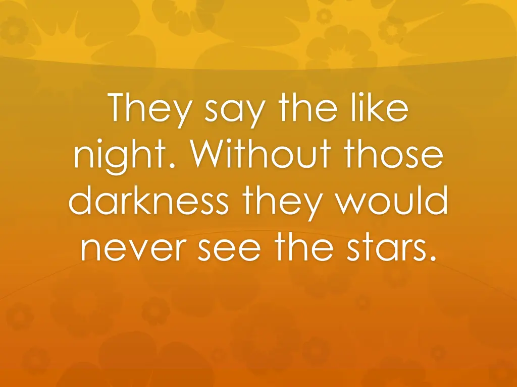 they say the like night without those darkness