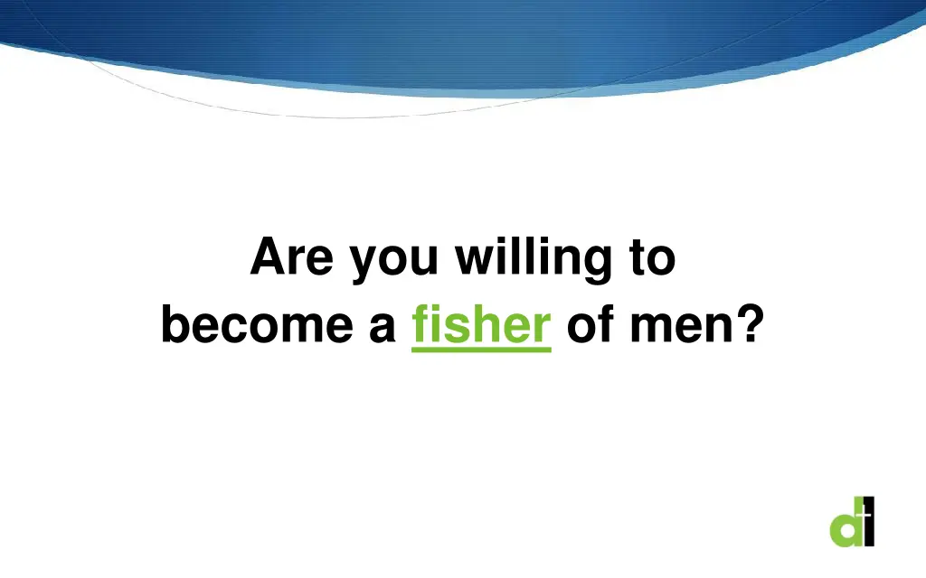 are you willing to become a fisher of men
