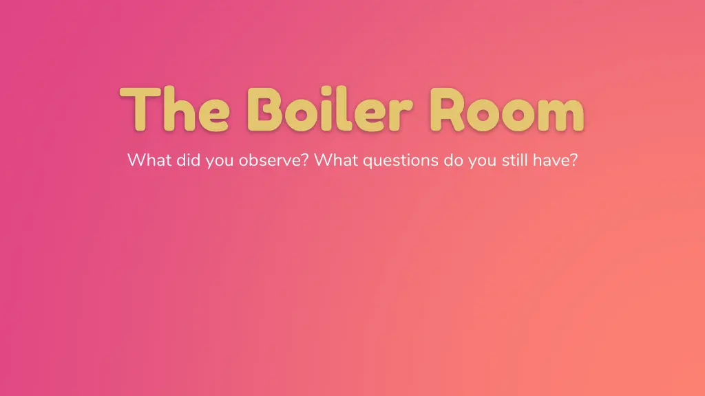 the boiler room what did you observe what