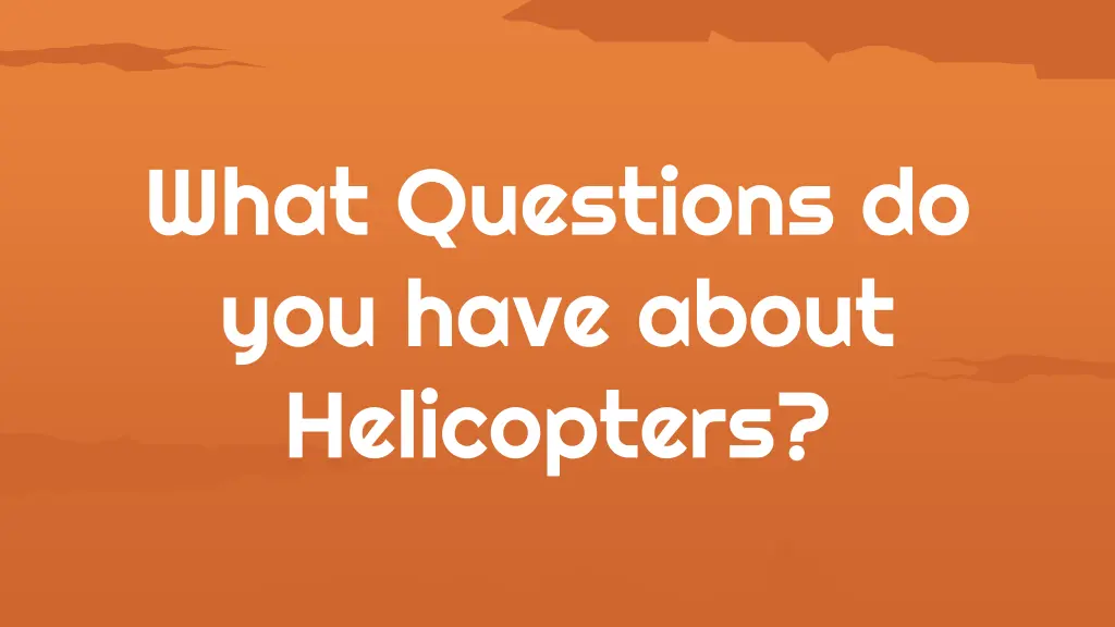 what questions do you have about helicopters