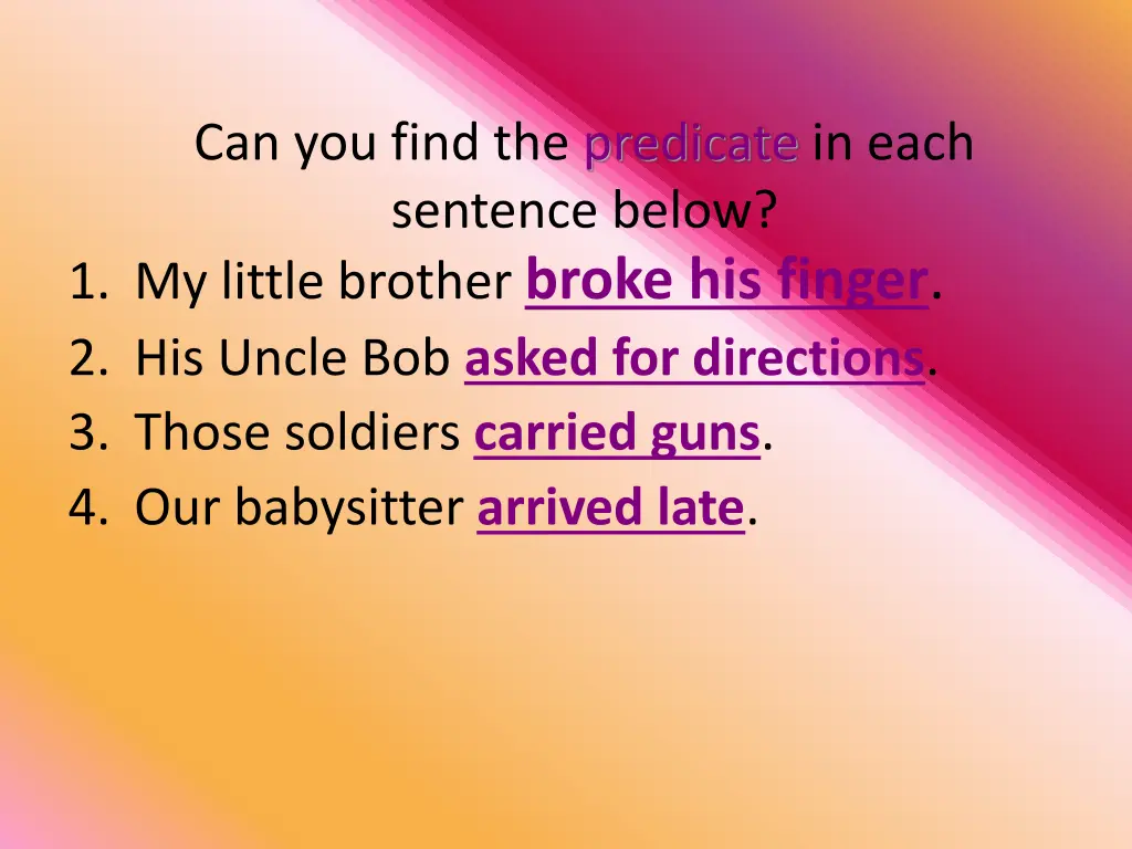 can you find the predicate in each sentence below 1