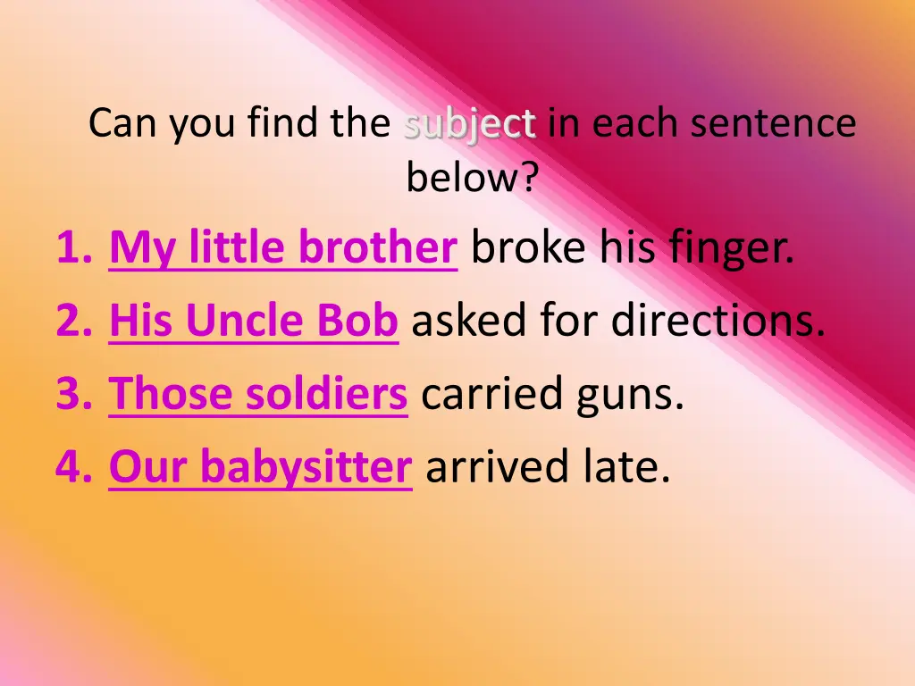 can you find the subject in each sentence below 1
