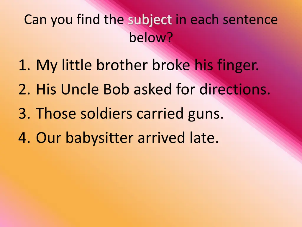 can you find the subject in each sentence below