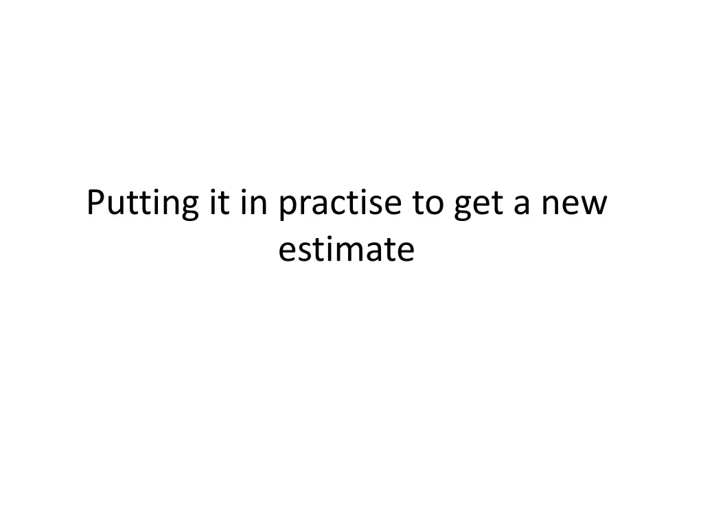 putting it in practise to get a new estimate