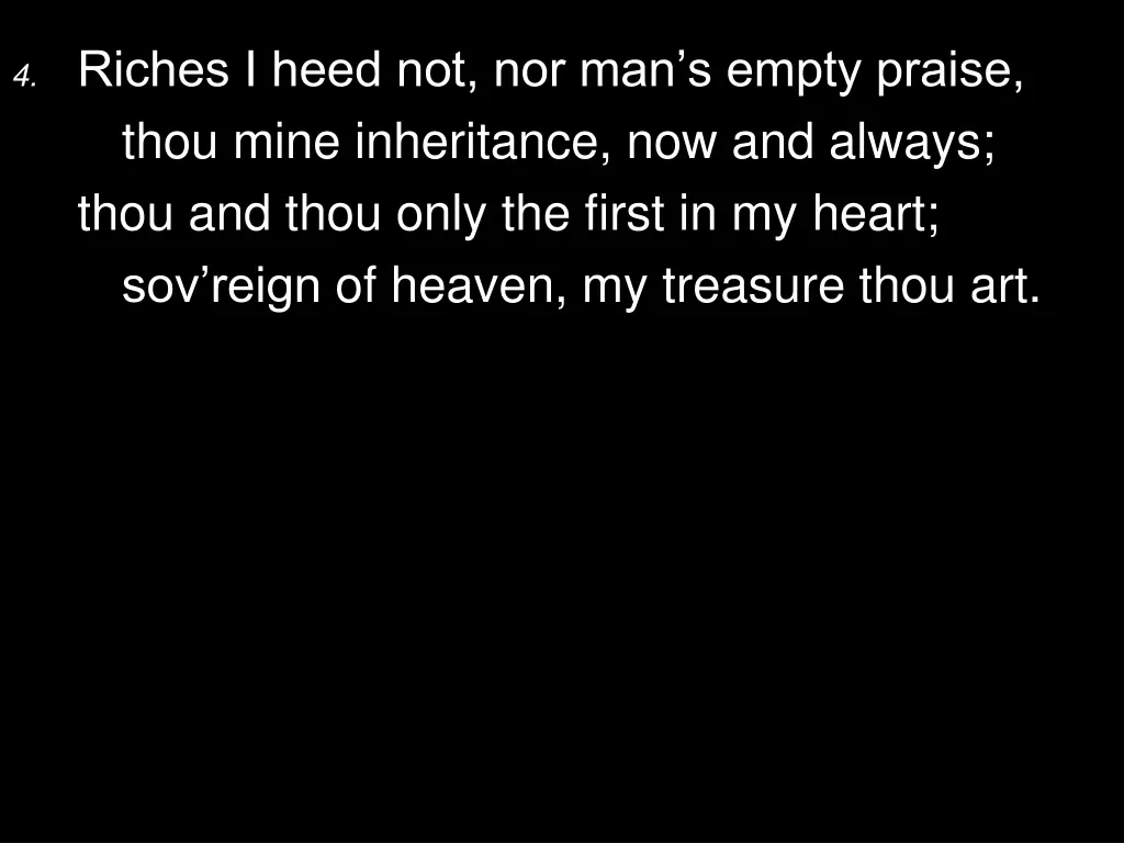 4 riches i heed not nor man s empty praise thou