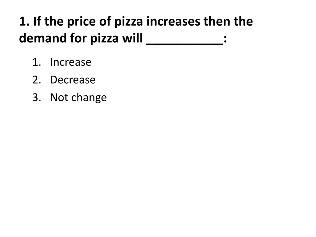 1 if the price of pizza increases then the demand