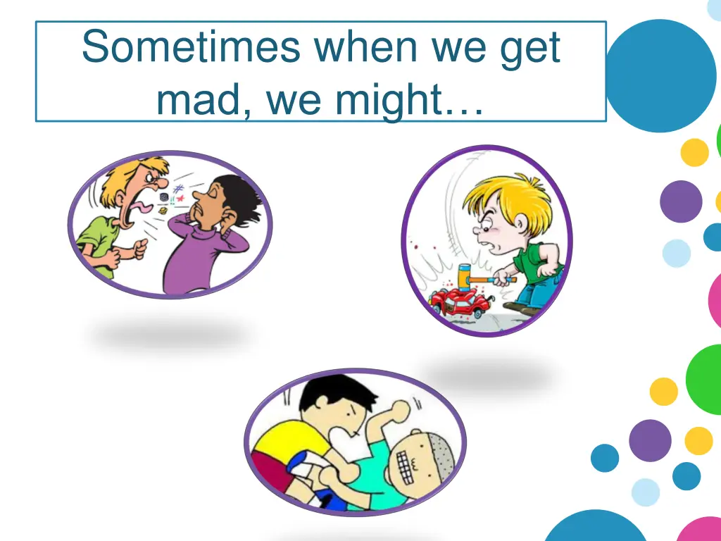 sometimes when we get mad we might