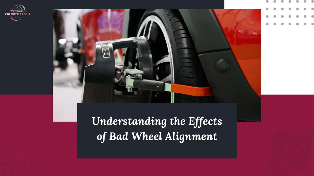 understanding the effects of bad wheel alignment