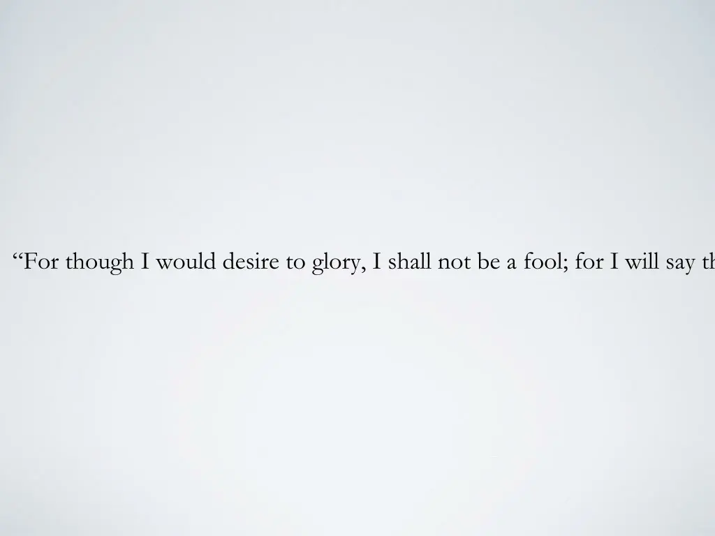 for though i would desire to glory i shall