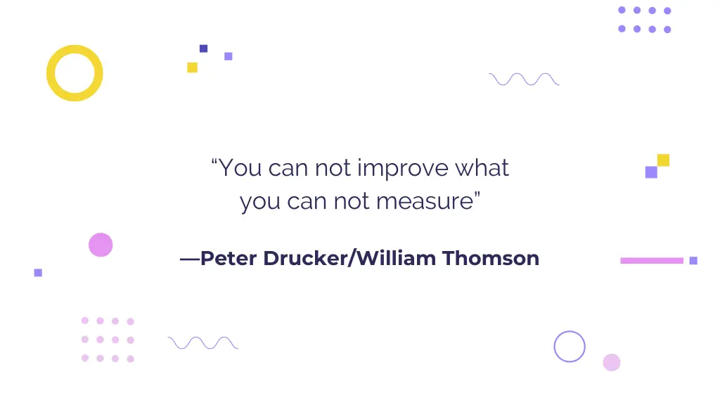 you can not improve what you can not measure