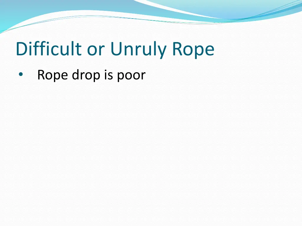 difficult or unruly rope rope drop is poor