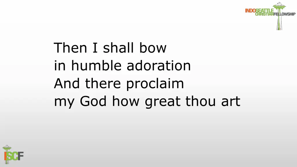 then i shall bow in humble adoration and there