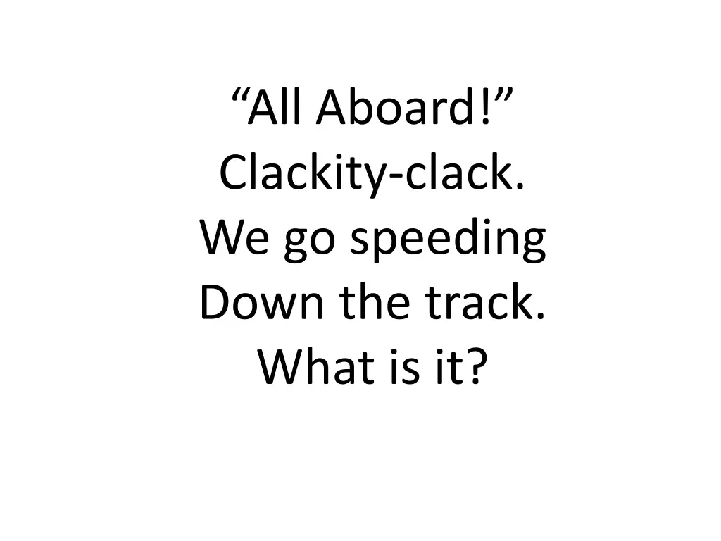 all aboard clackity clack we go speeding down