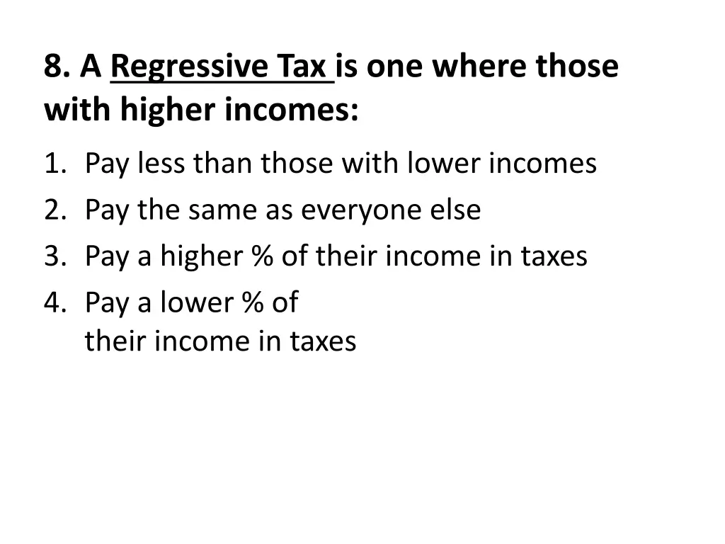8 a regressive tax is one where those with higher