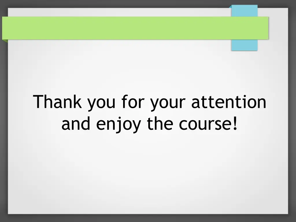 thank you for your attention and enjoy the course