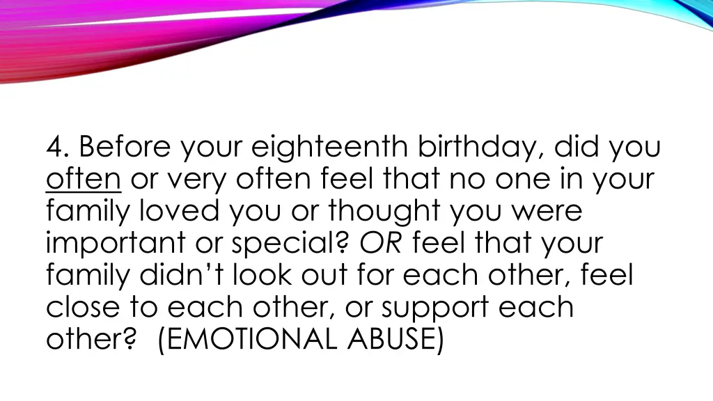 4 before your eighteenth birthday did you often