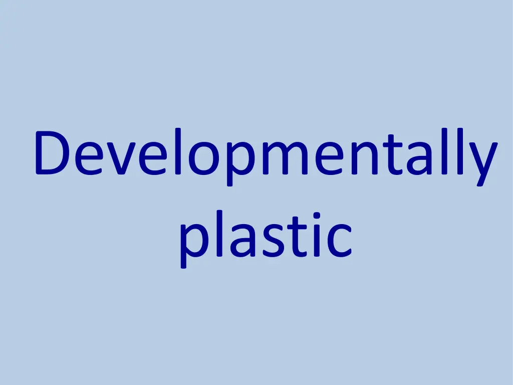 developmentally plastic