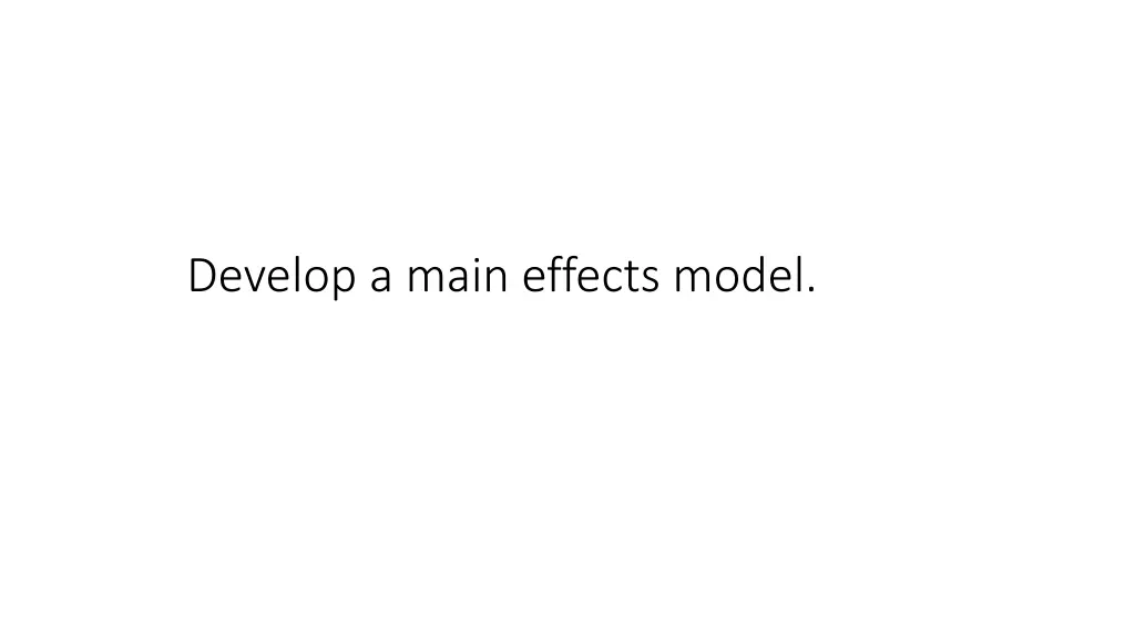 develop a main effects model