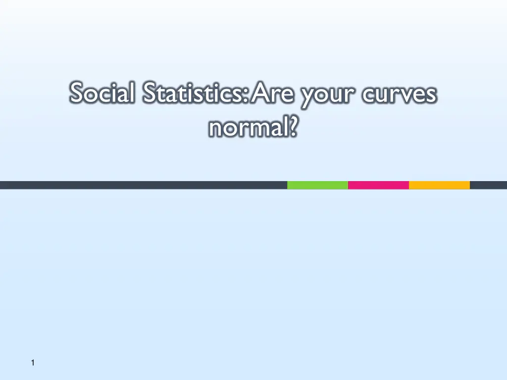 social statistics are your curves normal