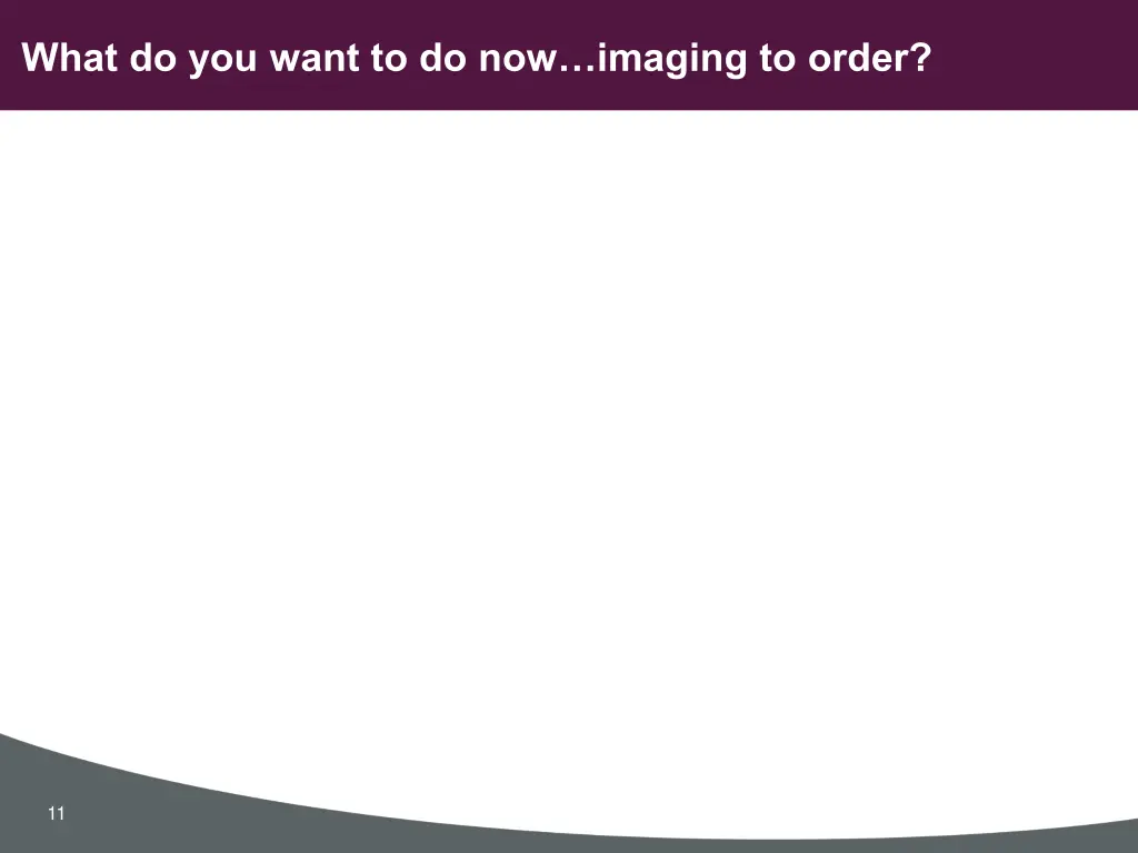 what do you want to do now imaging to order