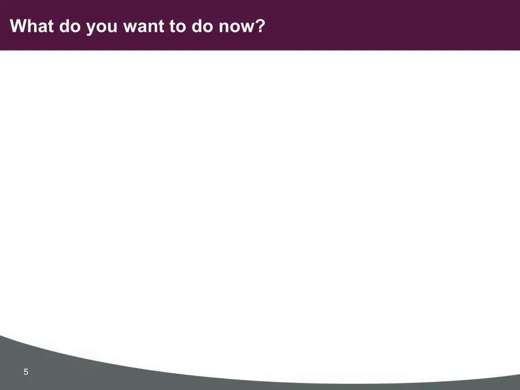 what do you want to do now