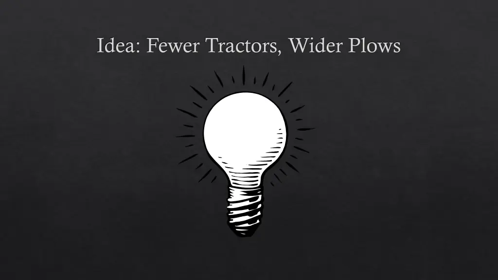 idea fewer tractors wider plows