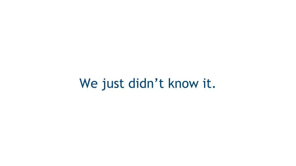 we just didn t know it